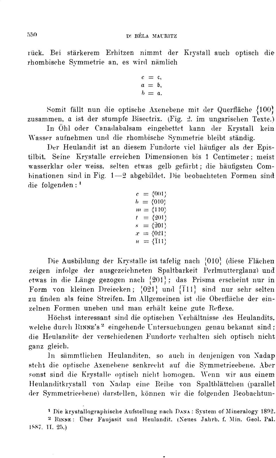 ) In Ohl oder Canadabalsam eingebettet kann der Krystall kein Wasser aufnehmen und die rhombische Symmetrie bleibt ständig. Der Heulandit ist an diesem Fundorte viel häufiger als der Epistilbit.