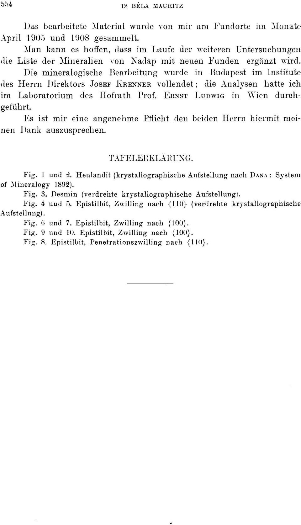 Die mineralogische Bearbeitung wurde in Budapest im Institute des Herrn Direktors JOSEF KRENNER vollendet; die Analysen hatte ich im Laboratorium des Hofrath Prof. ERNST LUDWIG in Wien durchgeführt.