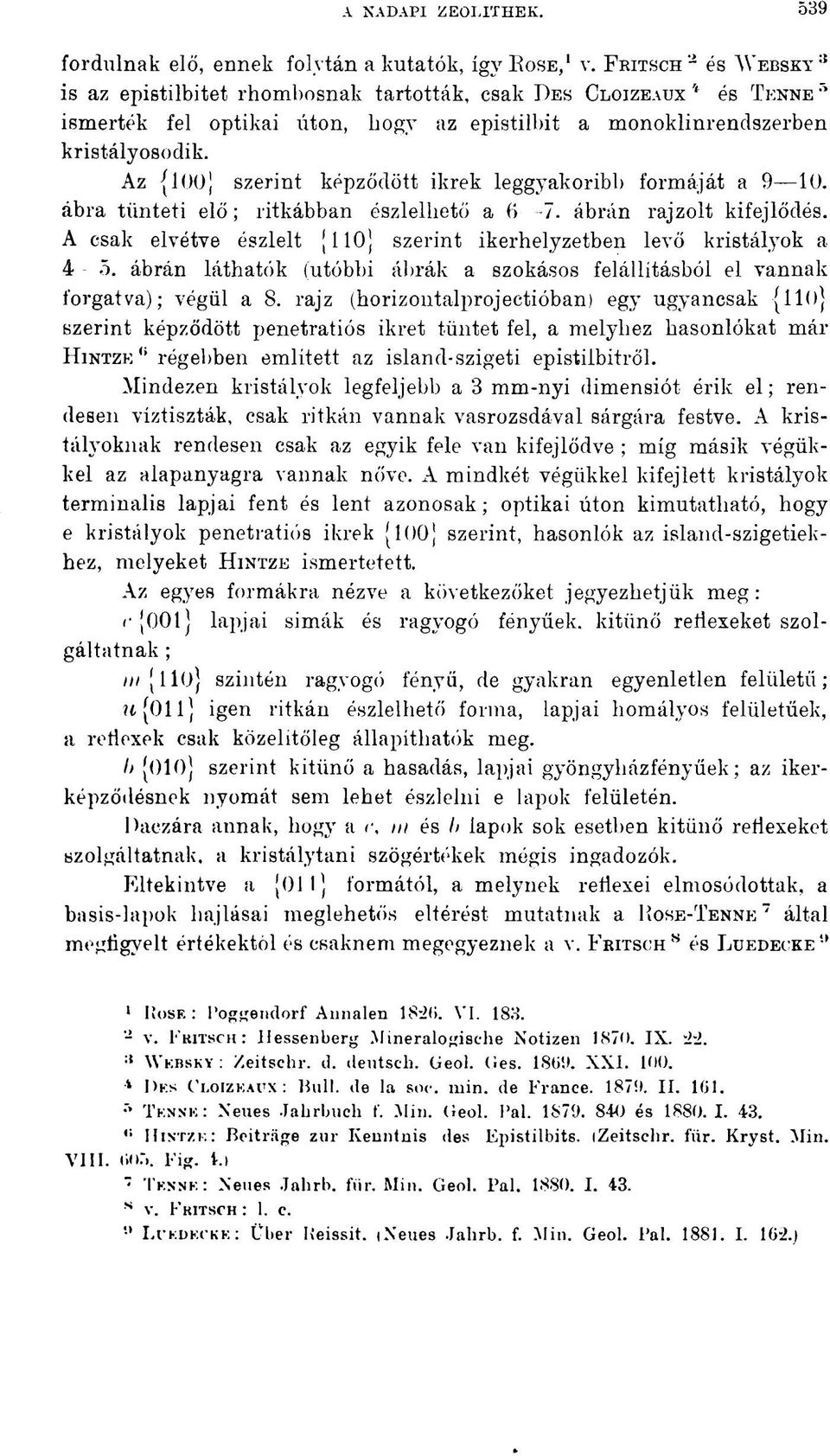Az {00] szerint képződött ikrek leggyakoribb formáját a 9 0. ábra tünteti elő ; ritkábban észlelhető a 6-7. ábrán rajzolt kifejlődés.