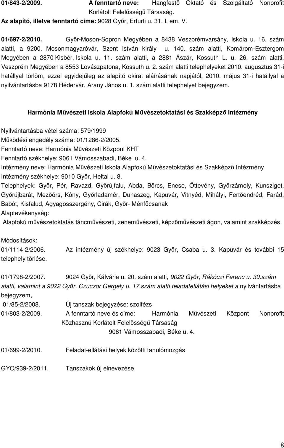 szám alatti, a 2881 Ászár, Kossuth L. u. 26. szám alatti, Veszprém Megyében a 8553 Lovászpatona, Kossuth u. 2. szám alatti telephelyeket 2010.