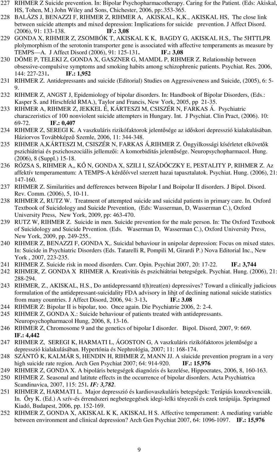 (2006), 91: 133-138. IF.: 3,08 229 GONDA X, RIHMER Z, ZSOMBÓK T, AKISKAL K K, BAGDY G, AKISKAL H.S,.
