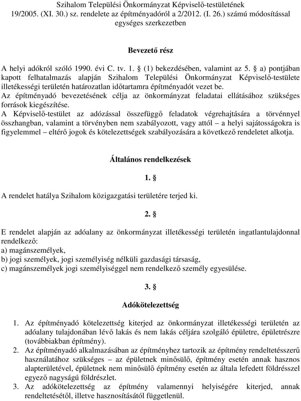 a) pontjában kapott felhatalmazás alapján Szihalom Települési Önkormányzat Képviselő-testülete illetékességi területén határozatlan időtartamra építményadót vezet be.