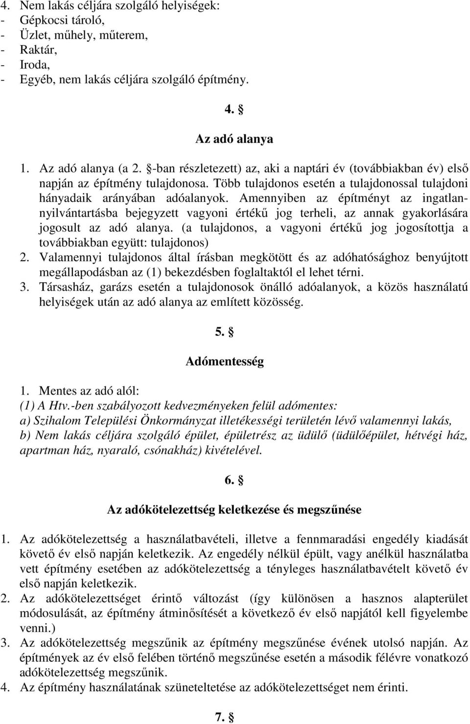 Amennyiben az építményt az ingatlannyilvántartásba bejegyzett vagyoni értékű jog terheli, az annak gyakorlására jogosult az adó alanya.