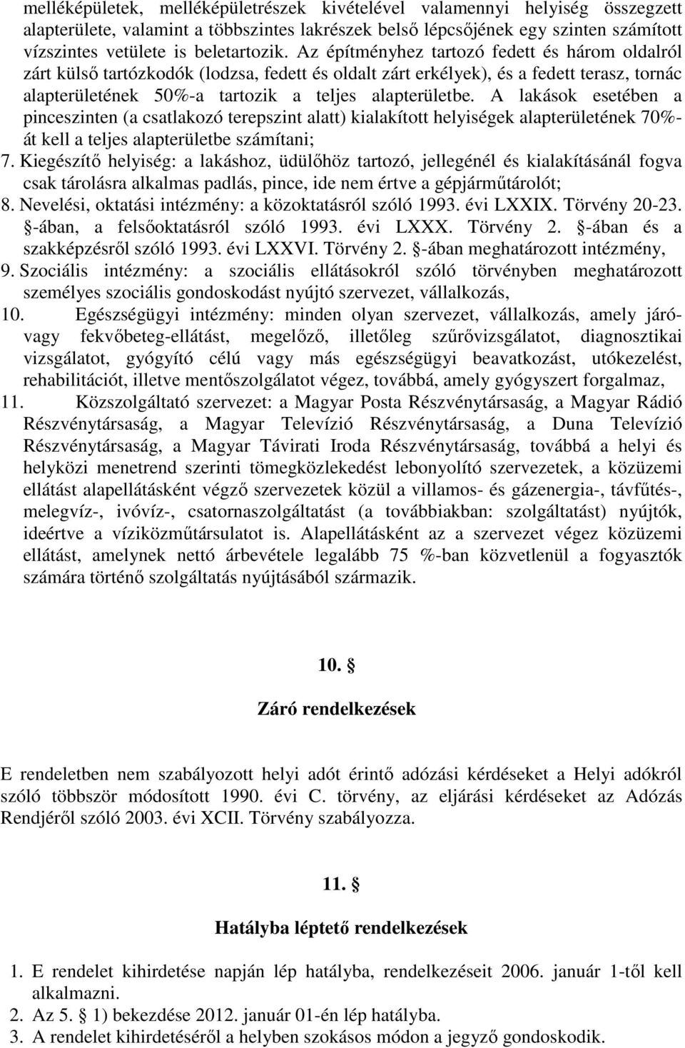 Az építményhez tartozó fedett és három oldalról zárt külső tartózkodók (lodzsa, fedett és oldalt zárt erkélyek), és a fedett terasz, tornác alapterületének 50%-a tartozik a teljes alapterületbe.