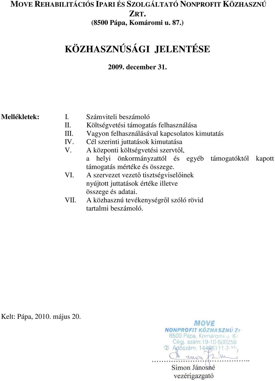 A központi költségvetési szervtıl, a helyi önkormányzattól és egyéb támogatóktól kapott támogatás mértéke és összege. VI.