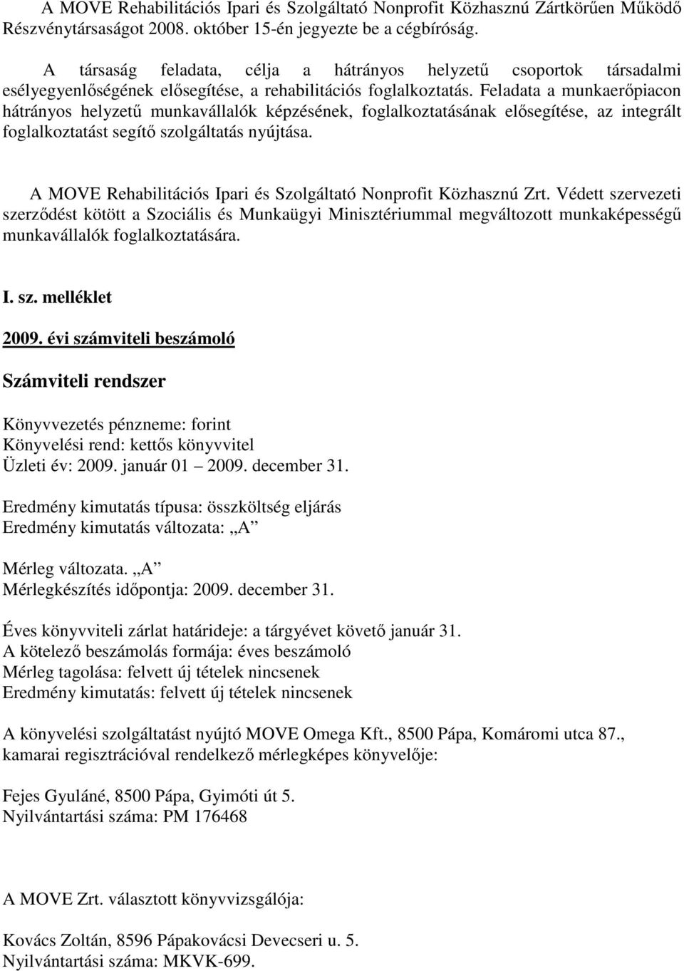 Feladata a munkaerıpiacon hátrányos helyzető munkavállalók képzésének, foglalkoztatásának elısegítése, az integrált foglalkoztatást segítı szolgáltatás nyújtása.