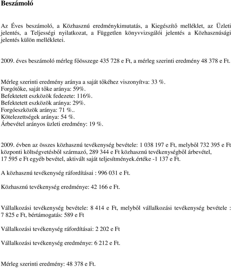 Forgótıke, saját tıke aránya: 59%. Befektetett eszközök fedezete: 116%. Befektetett eszközök aránya: 29%. Forgóeszközök aránya: 71 %.. Kötelezettségek aránya: 54 %.