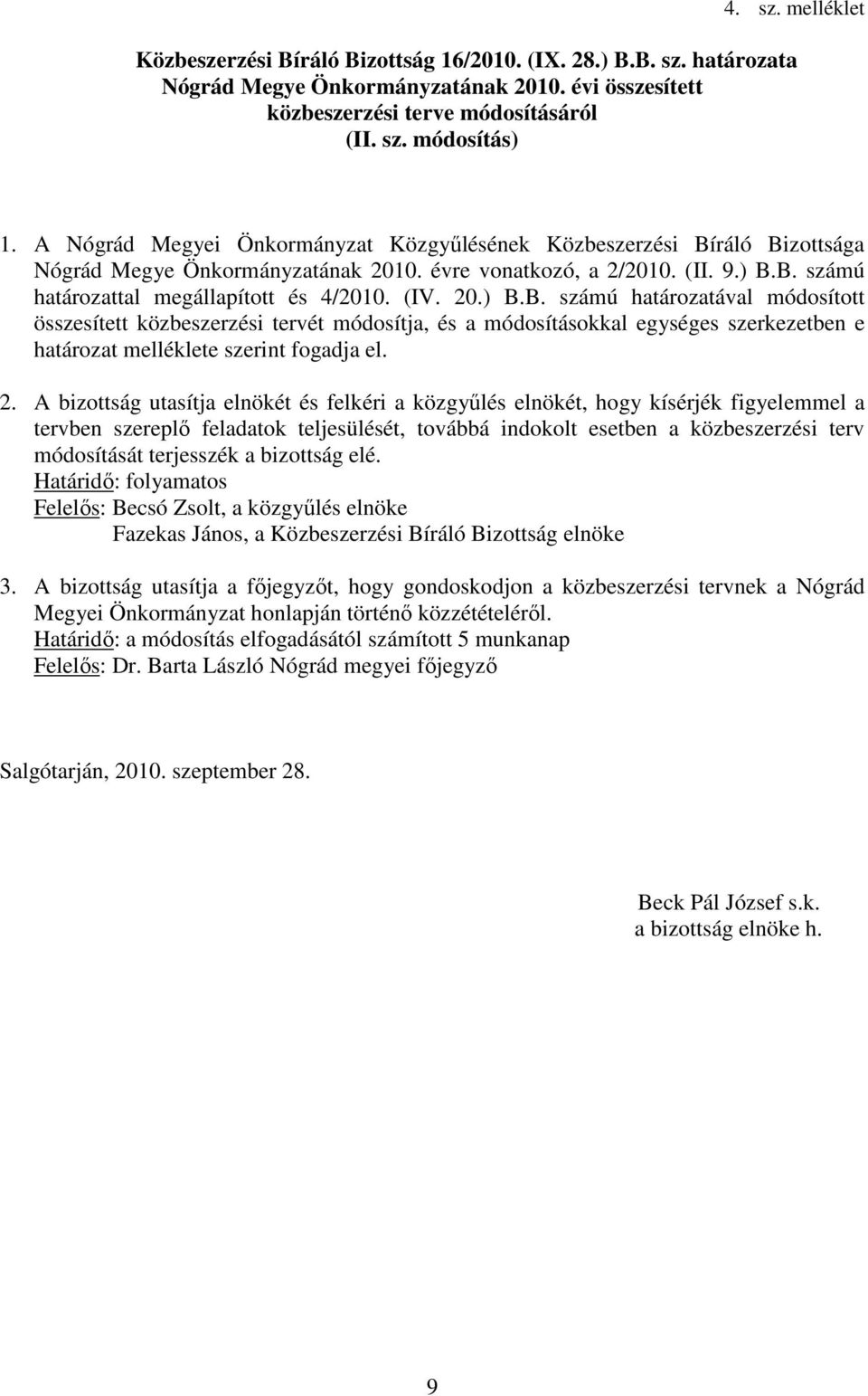 20.) B.B. számú határozatával módosított összesített közbeszerzési tervét módosítja, és a módosításokkal egységes szerkezetben e határozat melléklete szerint fogadja el. 2.