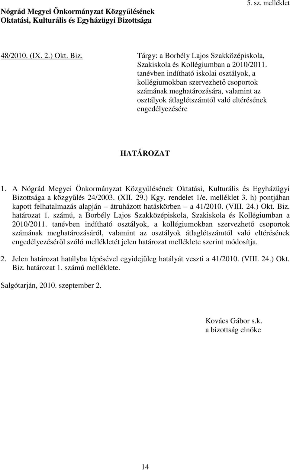 A Nógrád Megyei Önkormányzat Közgyűlésének Oktatási, Kulturális és Egyházügyi Bizottsága a közgyűlés 24/2003. (XII. 29.) Kgy. rendelet 1/e. melléklet 3.