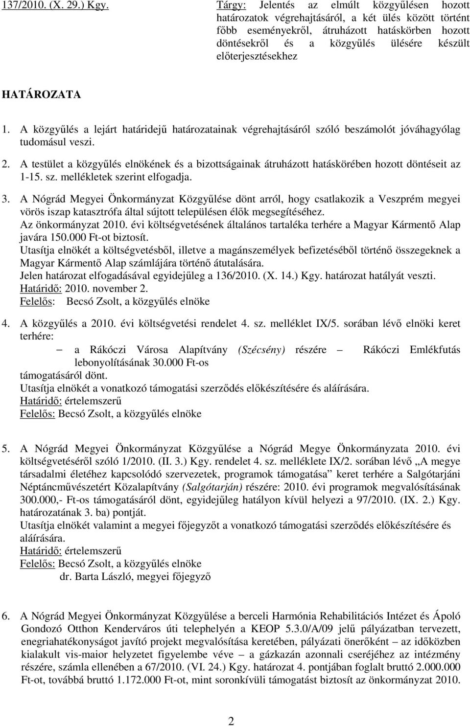 előterjesztésekhez HATÁROZATA 1. A közgyűlés a lejárt határidejű határozatainak végrehajtásáról szóló beszámolót jóváhagyólag tudomásul veszi. 2.