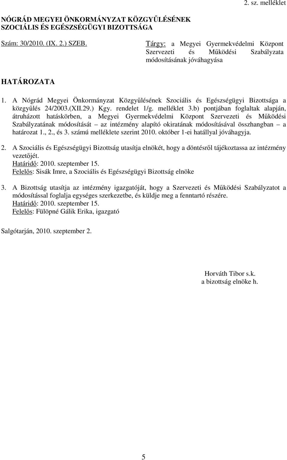 A Nógrád Megyei Önkormányzat Közgyűlésének Szociális és Egészségügyi Bizottsága a közgyűlés 24/2003.(XII.29.) Kgy. rendelet 1/g. melléklet 3.
