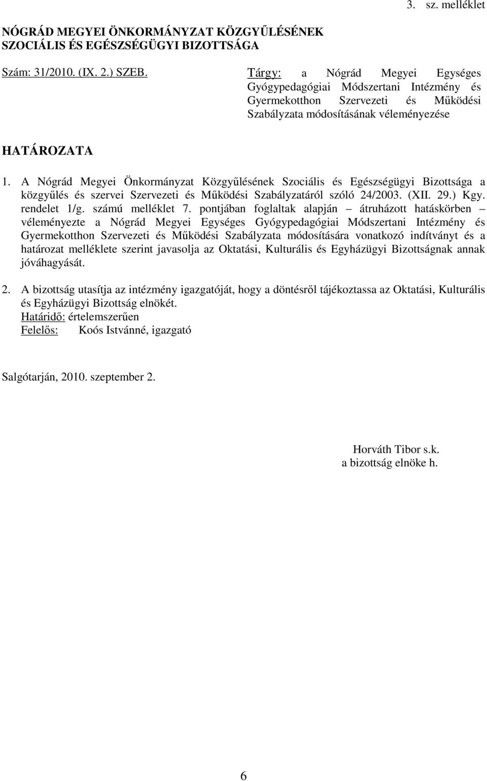 A Nógrád Megyei Önkormányzat Közgyűlésének Szociális és Egészségügyi Bizottsága a közgyűlés és szervei Szervezeti és Működési Szabályzatáról szóló 24/2003. (XII. 29.) Kgy. rendelet 1/g.