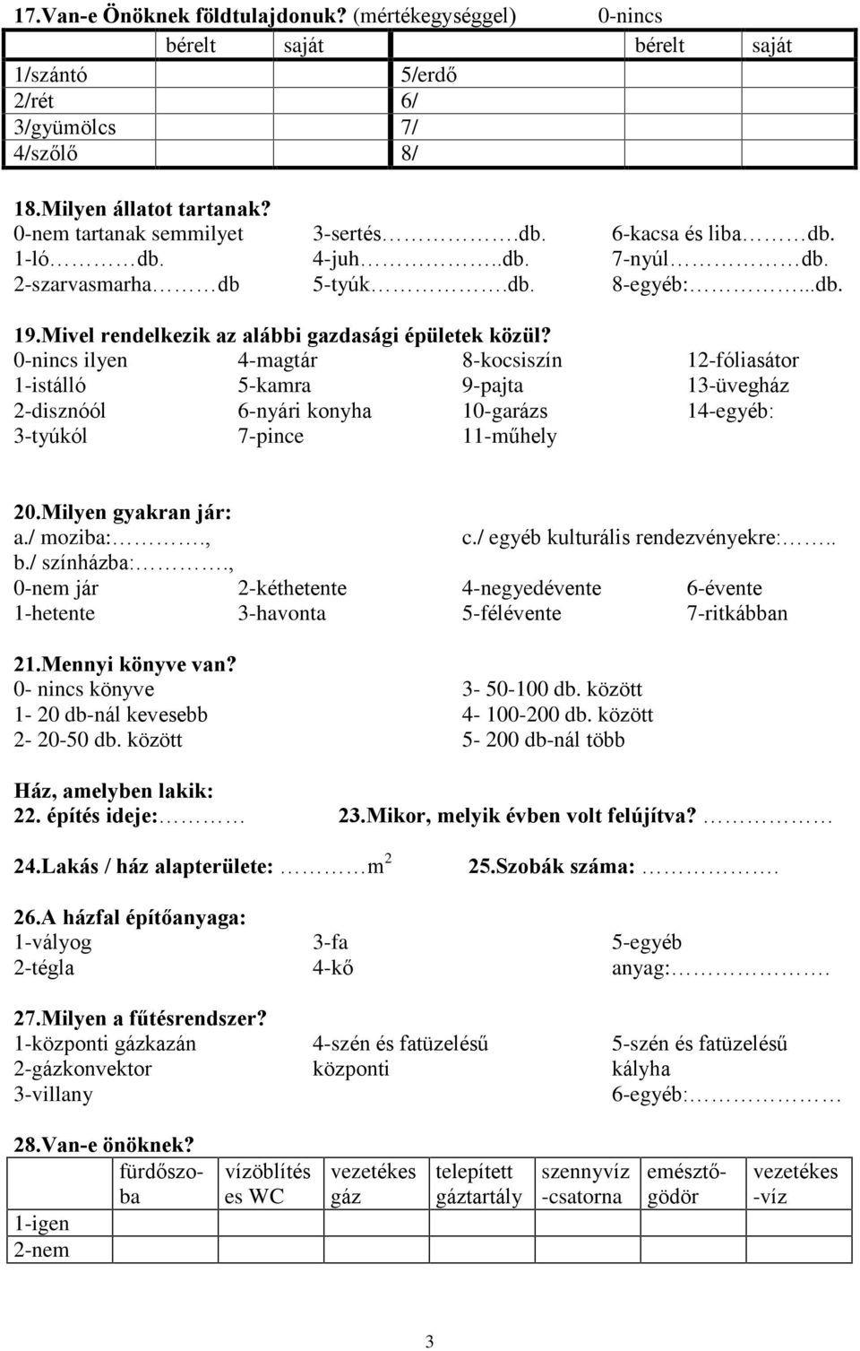 0-nincs ilyen 1-istálló 2-disznóól 3-tyúkól 4-magtár 5-kamra 6-nyári konyha 7-pince 8-kocsiszín 9-pajta 10-garázs 11-mûhely 12-fóliasátor 13-üvegház 14-egyéb: 20.Milyen gyakran jár: a./ moziba:., b.