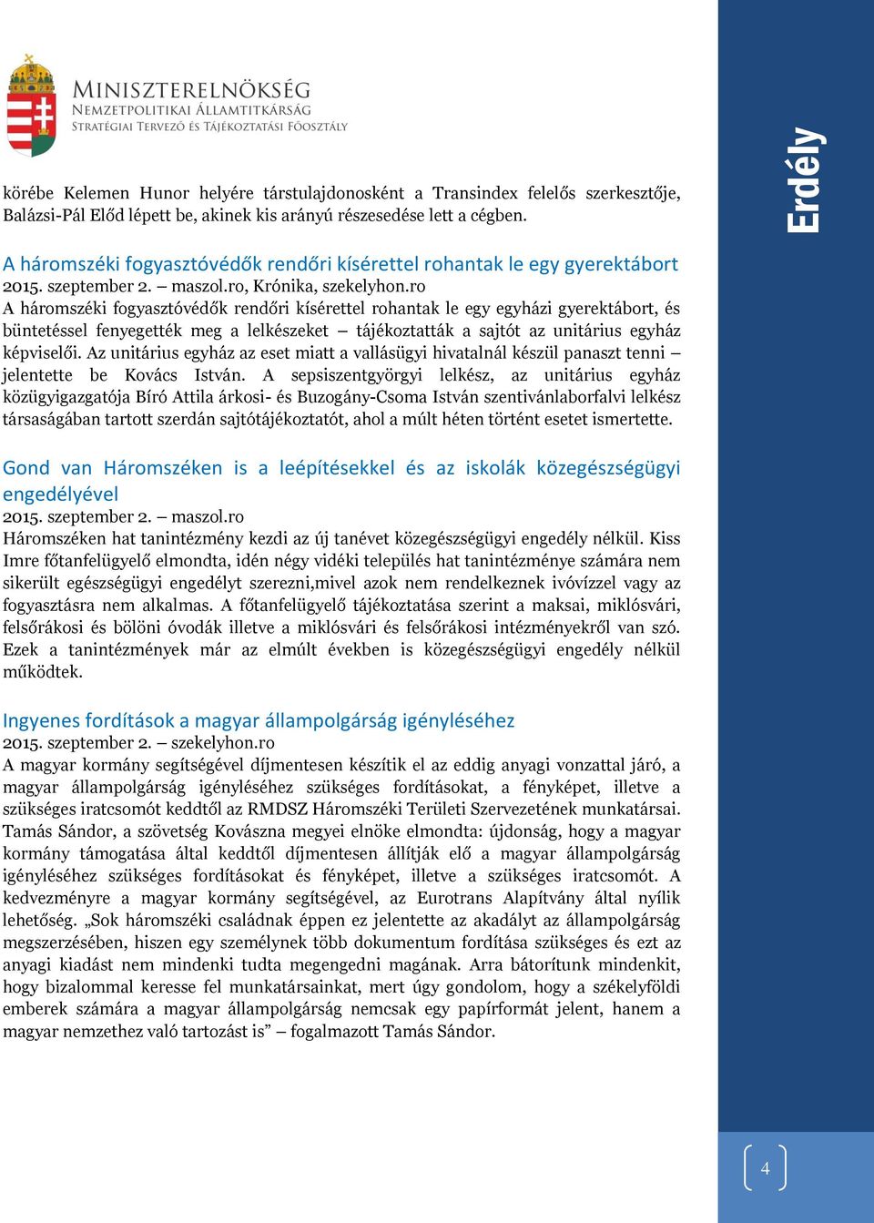 ro A háromszéki fogyasztóvédők rendőri kísérettel rohantak le egy egyházi gyerektábort, és büntetéssel fenyegették meg a lelkészeket tájékoztatták a sajtót az unitárius egyház képviselői.