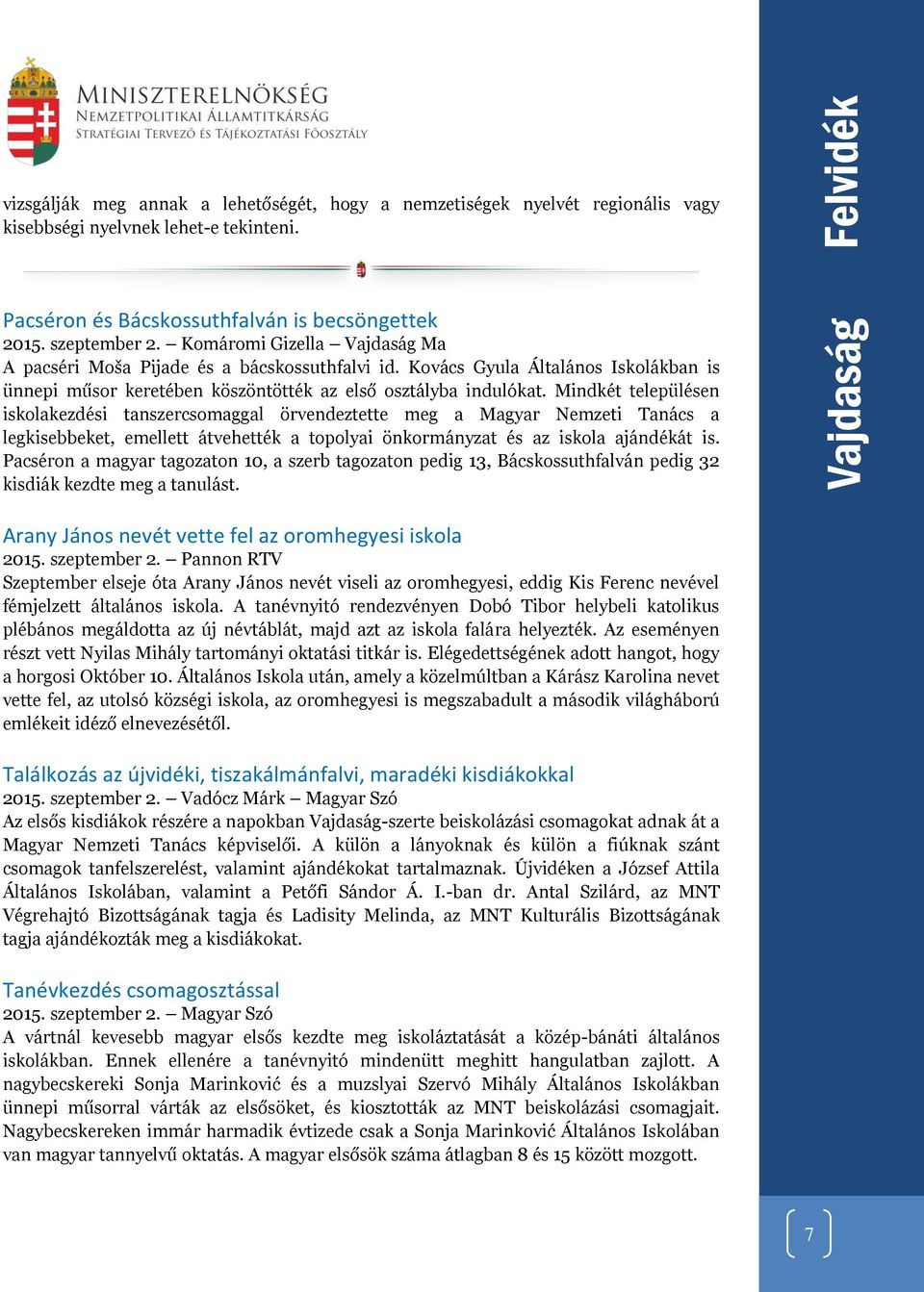 Mindkét településen iskolakezdési tanszercsomaggal örvendeztette meg a Magyar Nemzeti Tanács a legkisebbeket, emellett átvehették a topolyai önkormányzat és az iskola ajándékát is.