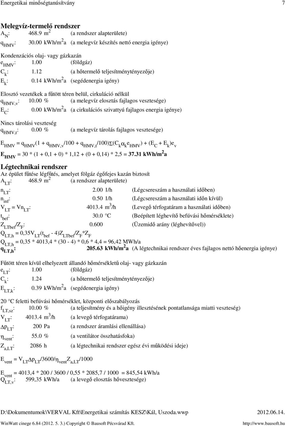 14 kwh/m 2 a (segédenergia igény) Elosztó vezetékek a fűtött téren belül, cirkuláció nélkül q HMV,v 10.00 % (a melegvíz elosztás fajlagos vesztesége) E C 0.