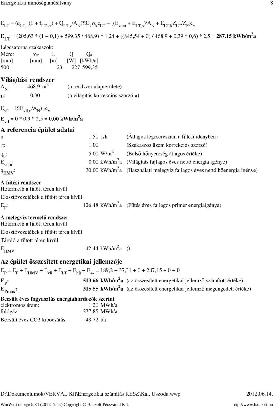 90 (a világítás korrekciós szorzója) E vil = (ΣE vil,n /A N )υe v E vil = 0 * 0,9 * 2,5 = 0.00 kwh/m 2 a A referencia épület adatai n 1.50 1/h (Átlagos légcsereszám a fűtési idényben) σ 1.