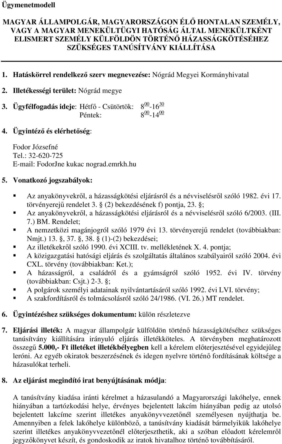 Vonatkozó jogszabályok: Az anyakönyvekről, a házasságkötési eljárásról és a névviselésről szóló 1982. évi 17. törvényerejű rendelet 3. (2) bekezdésének f) pontja, 23.