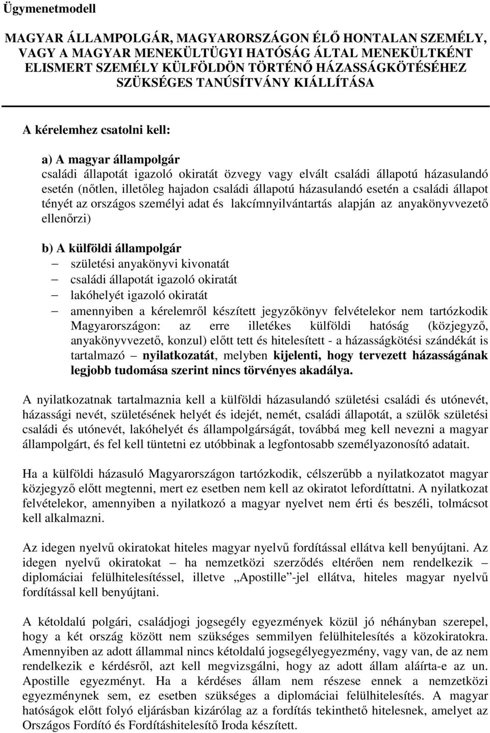 igazoló okiratát lakóhelyét igazoló okiratát amennyiben a kérelemről készített jegyzőkönyv felvételekor nem tartózkodik Magyarországon: az erre illetékes külföldi hatóság (közjegyző, anyakönyvvezető,