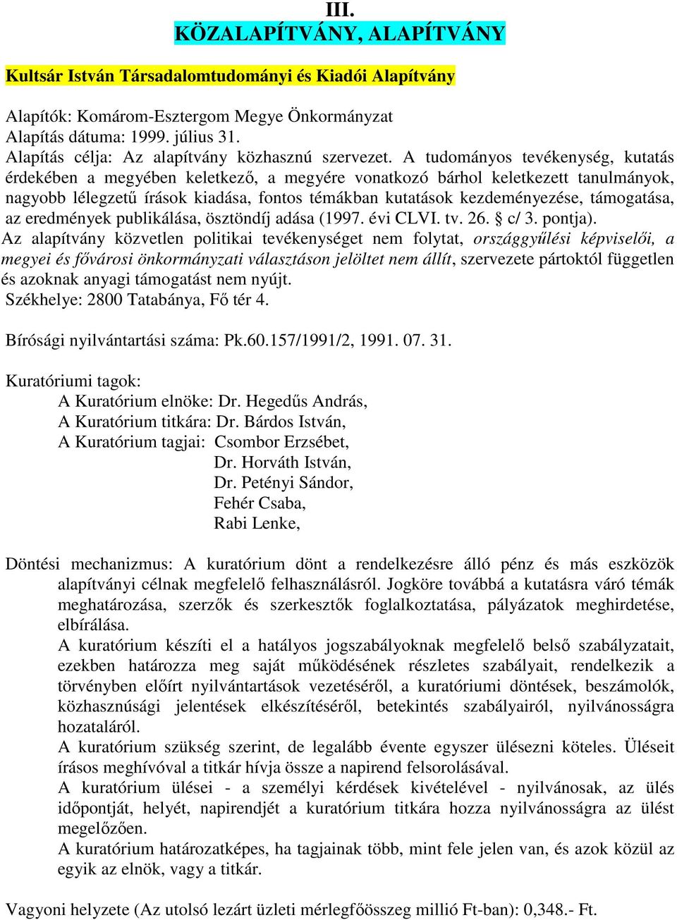 A tudományos tevékenység, kutatás érdekében a megyében keletkezı, a megyére vonatkozó bárhol keletkezett tanulmányok, nagyobb lélegzető írások kiadása, fontos témákban kutatások kezdeményezése,