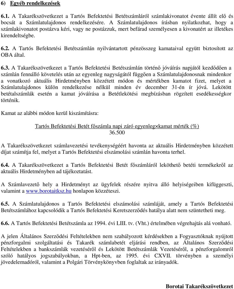 A Tartós Befektetési Betétszámlán nyilvántartott pénzösszeg kamataival együtt biztosított az OBA által. 6.3.