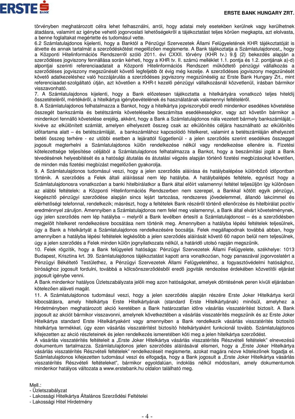 2 Számlatulajdonos kijelenti, hogy a Banktól a Pénzügyi Szervezetek Állami Felügyeletének KHR tájékoztatóját is átvette és annak tartalmát a szerződéskötést megelőzően megismerte.