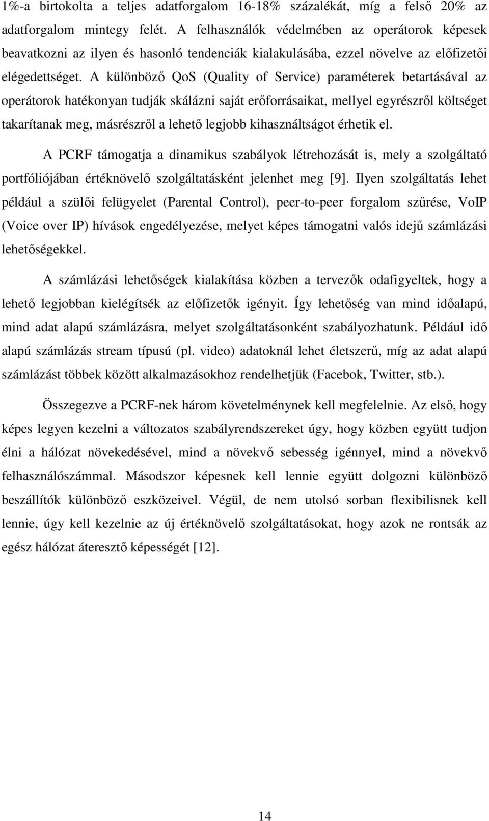 A különböző QoS (Quality of Service) paraméterek betartásával az operátorok hatékonyan tudják skálázni saját erőforrásaikat, mellyel egyrészről költséget takarítanak meg, másrészről a lehető legjobb