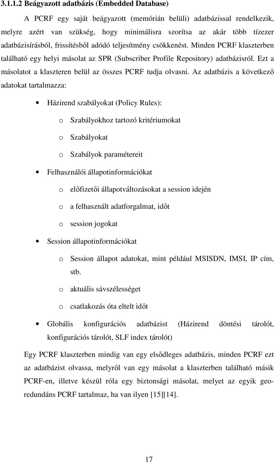 Ezt a másolatot a klaszteren belül az összes PCRF tudja olvasni.