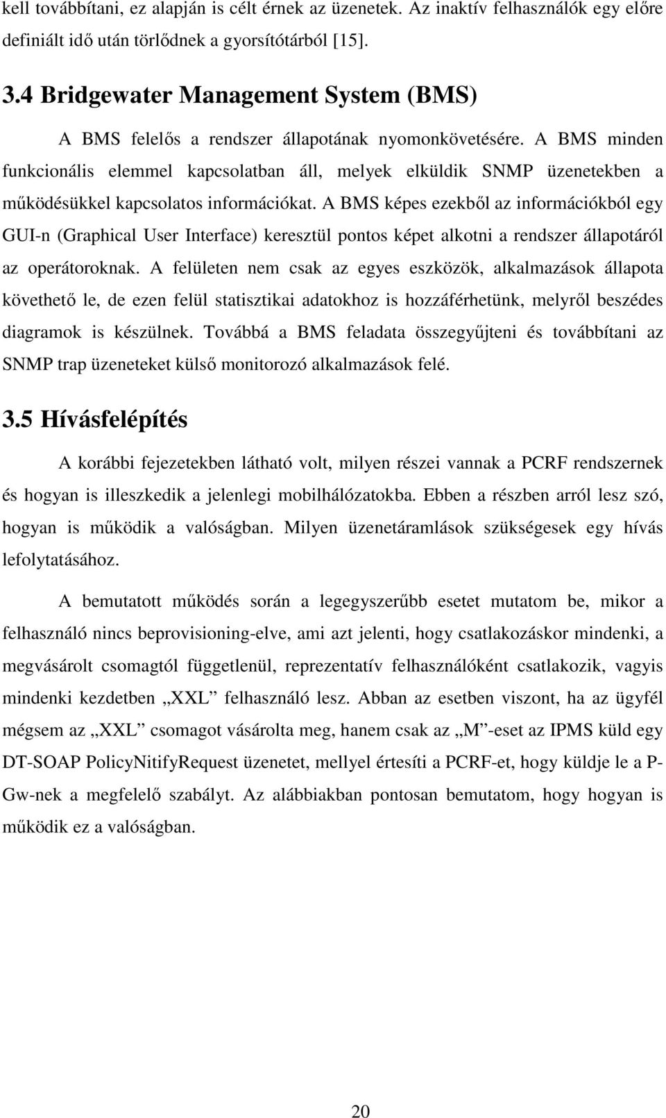 A BMS minden funkcionális elemmel kapcsolatban áll, melyek elküldik SNMP üzenetekben a működésükkel kapcsolatos információkat.