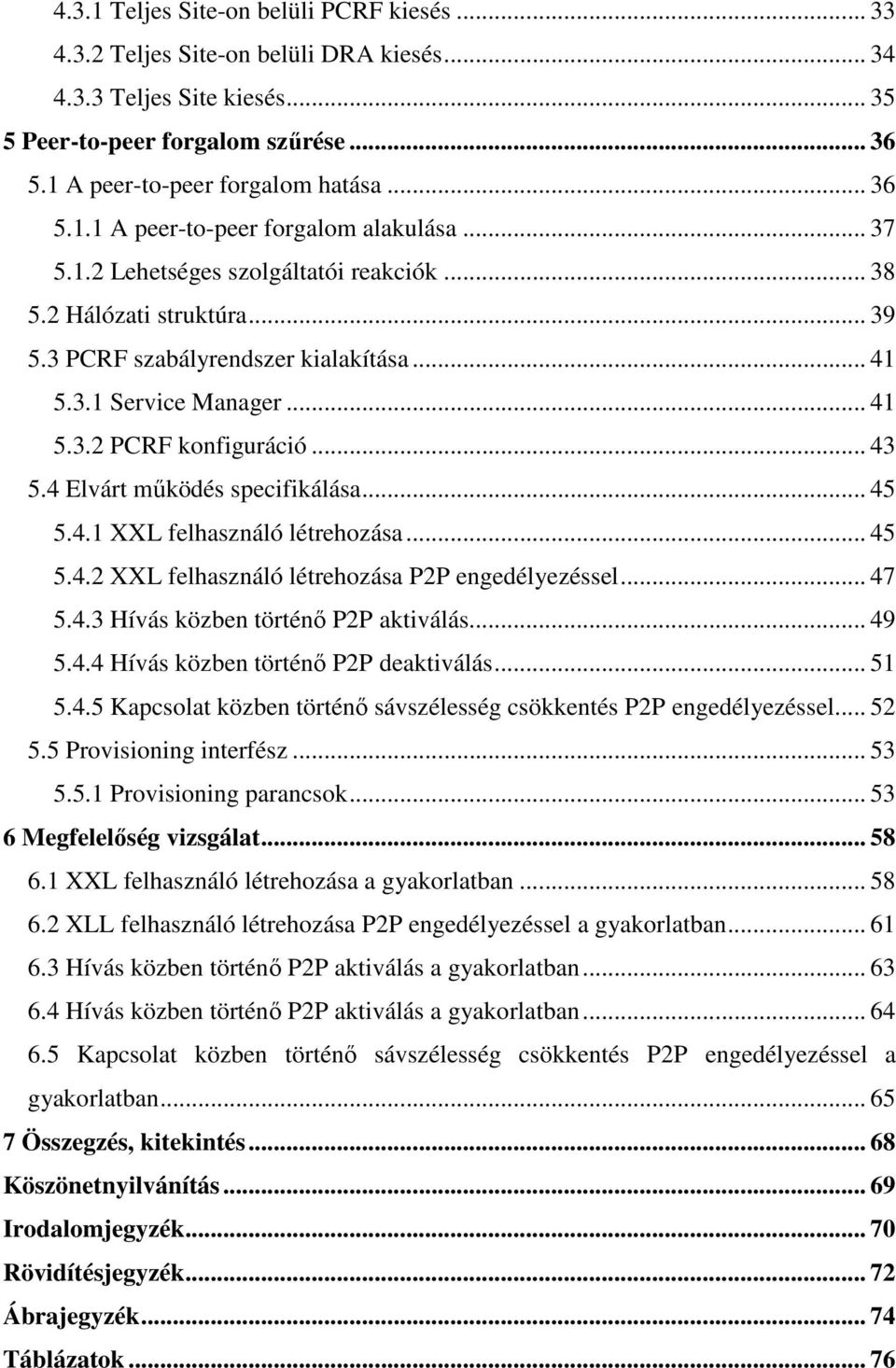 .. 43 5.4 Elvárt működés specifikálása... 45 5.4.1 XXL felhasználó létrehozása... 45 5.4.2 XXL felhasználó létrehozása P2P engedélyezéssel... 47 5.4.3 Hívás közben történő P2P aktiválás... 49 5.4.4 Hívás közben történő P2P deaktiválás.