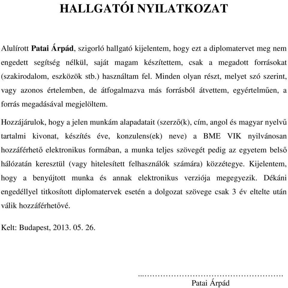 Hozzájárulok, hogy a jelen munkám alapadatait (szerző(k), cím, angol és magyar nyelvű tartalmi kivonat, készítés éve, konzulens(ek) neve) a BME VIK nyilvánosan hozzáférhető elektronikus formában, a
