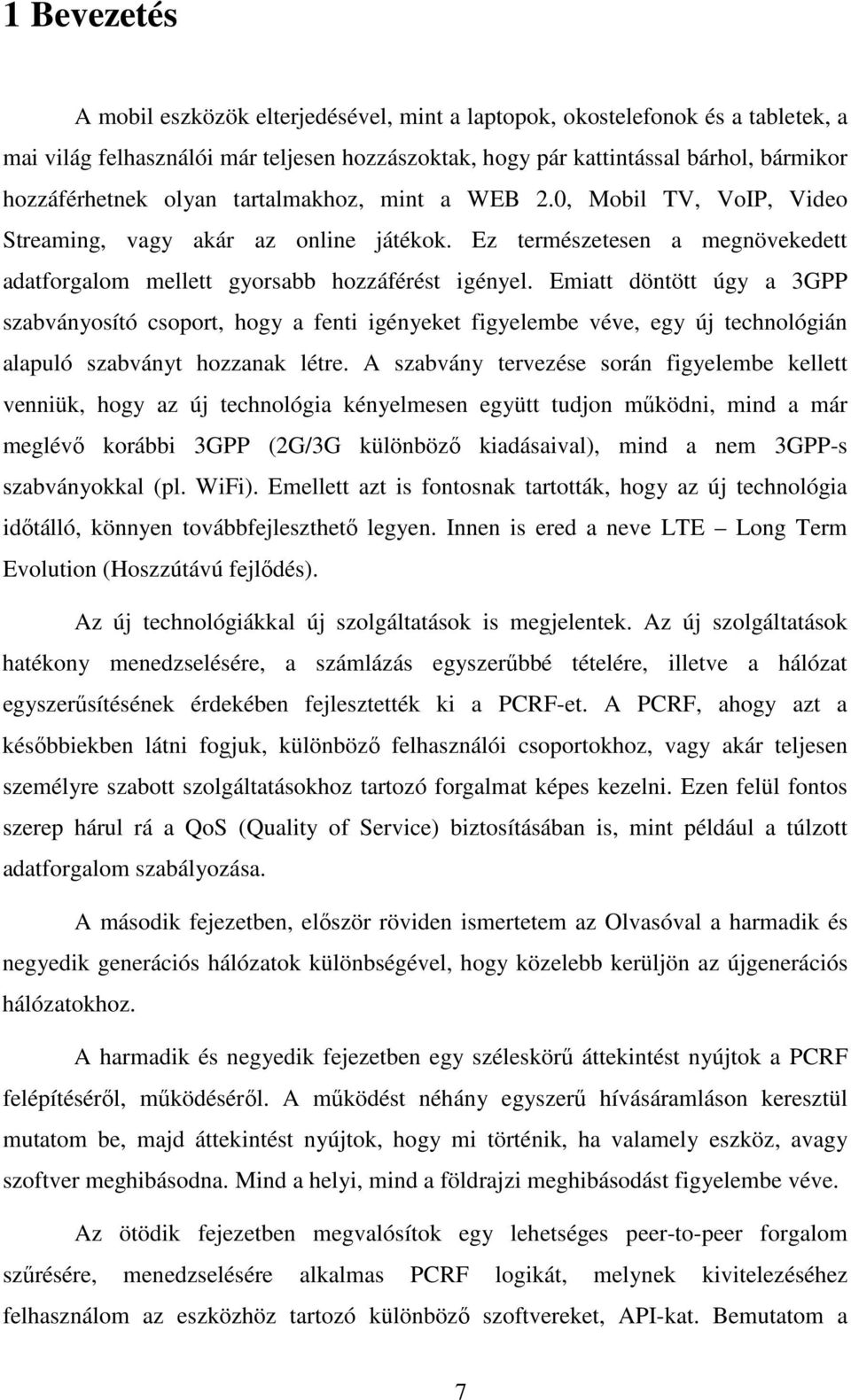 Emiatt döntött úgy a 3GPP szabványosító csoport, hogy a fenti igényeket figyelembe véve, egy új technológián alapuló szabványt hozzanak létre.