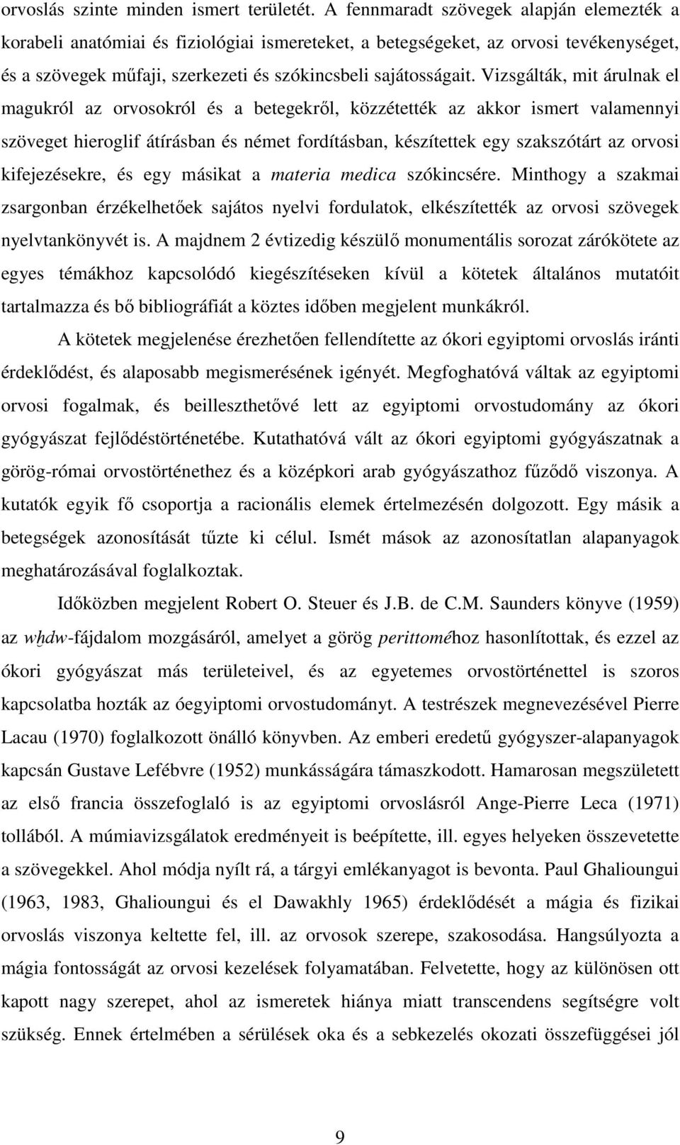 Vizsgálták, mit árulnak el magukról az orvosokról és a betegekrıl, közzétették az akkor ismert valamennyi szöveget hieroglif átírásban és német fordításban, készítettek egy szakszótárt az orvosi