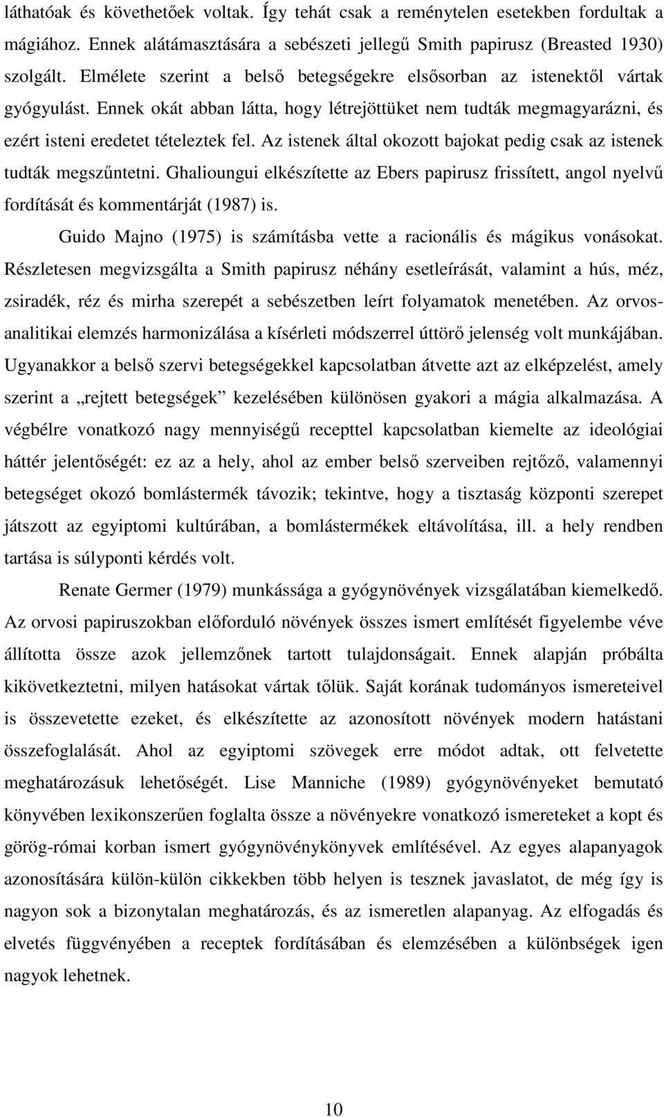 Az istenek által okozott bajokat pedig csak az istenek tudták megszőntetni. Ghalioungui elkészítette az Ebers papirusz frissített, angol nyelvő fordítását és kommentárját (1987) is.