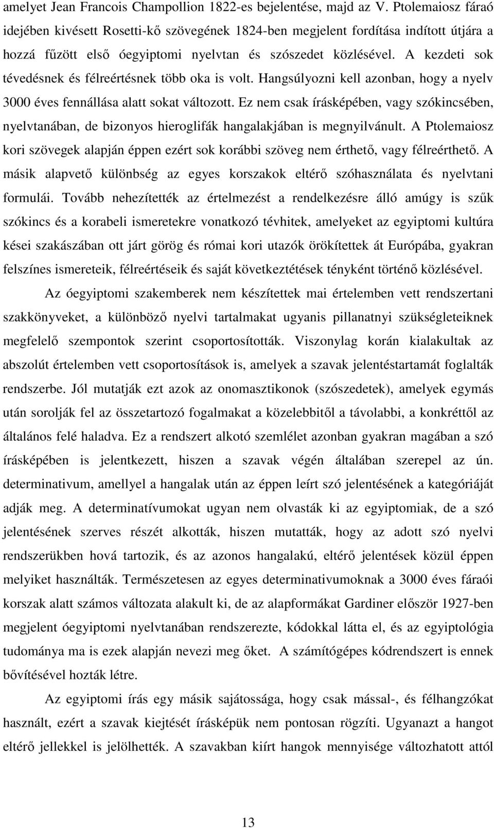 A kezdeti sok tévedésnek és félreértésnek több oka is volt. Hangsúlyozni kell azonban, hogy a nyelv 3000 éves fennállása alatt sokat változott.