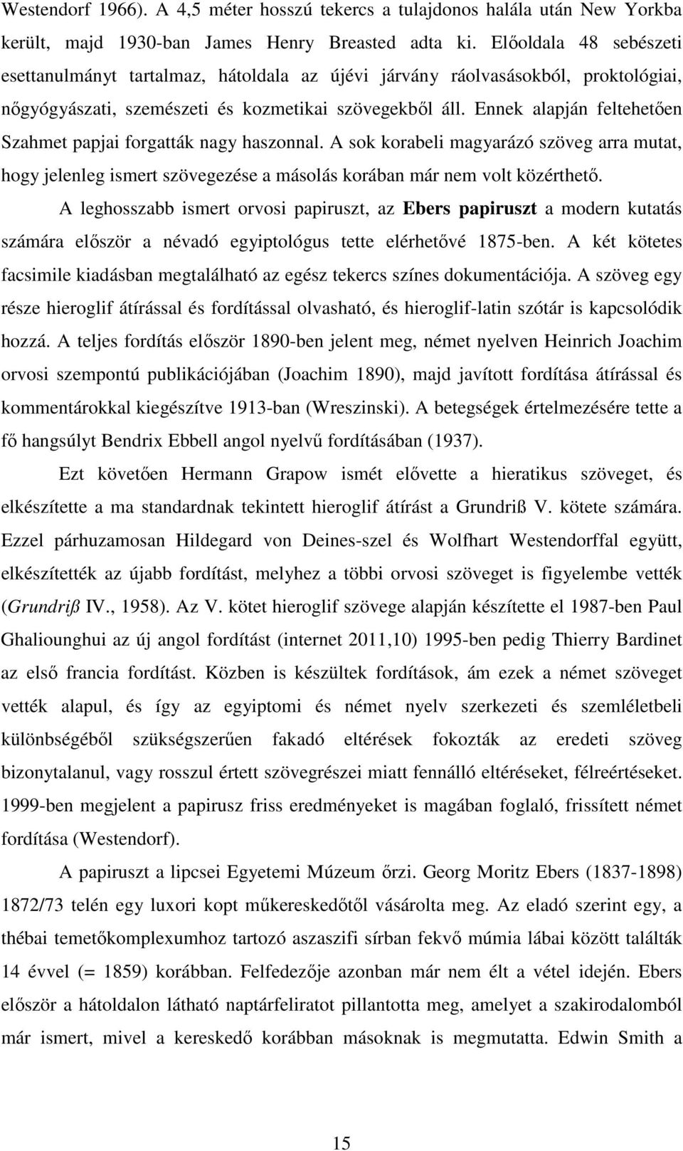 Ennek alapján feltehetıen Szahmet papjai forgatták nagy haszonnal. A sok korabeli magyarázó szöveg arra mutat, hogy jelenleg ismert szövegezése a másolás korában már nem volt közérthetı.