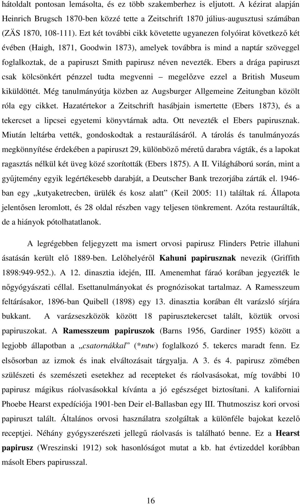 nevezték. Ebers a drága papiruszt csak kölcsönkért pénzzel tudta megvenni megelızve ezzel a British Museum kiküldöttét.