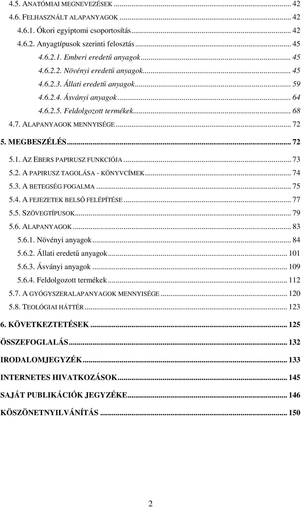 .. 73 5.2. A PAPIRUSZ TAGOLÁSA - KÖNYVCÍMEK... 74 5.3. A BETEGSÉG FOGALMA... 75 5.4. A FEJEZETEK BELSİ FELÉPÍTÉSE... 77 5.5. SZÖVEGTÍPUSOK... 79 5.6. ALAPANYAGOK... 83 5.6.1. Növényi anyagok... 84 5.
