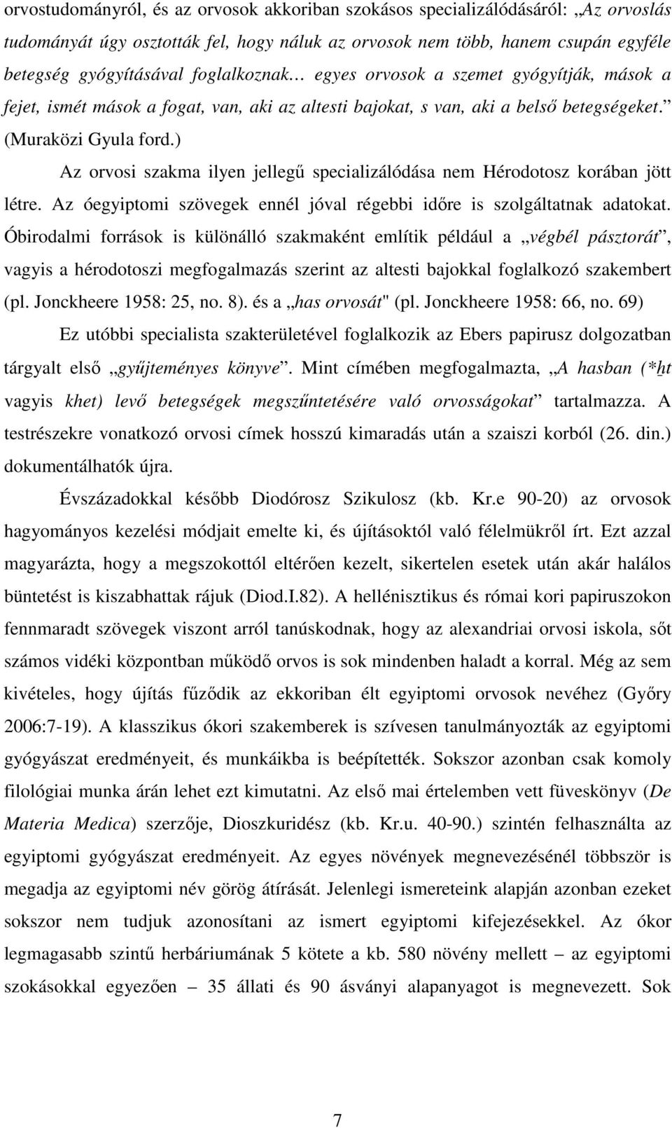 ) Az orvosi szakma ilyen jellegő specializálódása nem Hérodotosz korában jött létre. Az óegyiptomi szövegek ennél jóval régebbi idıre is szolgáltatnak adatokat.