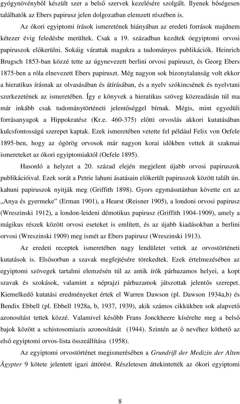 Sokáig várattak magukra a tudományos publikációk. Heinrich Brugsch 1853-ban közzé tette az úgynevezett berlini orvosi papiruszt, és Georg Ebers 1875-ben a róla elnevezett Ebers papiruszt.