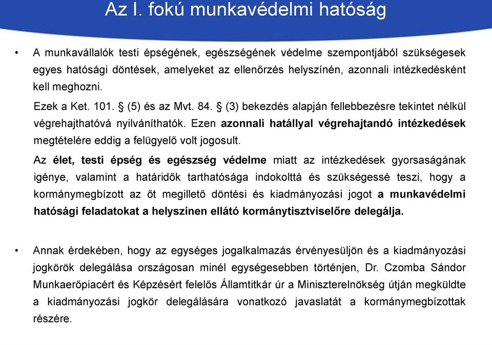 Ezen azonnali hatállyal végrehajtandó intézkedések megtételére eddig a felügyelő volt jogosult.