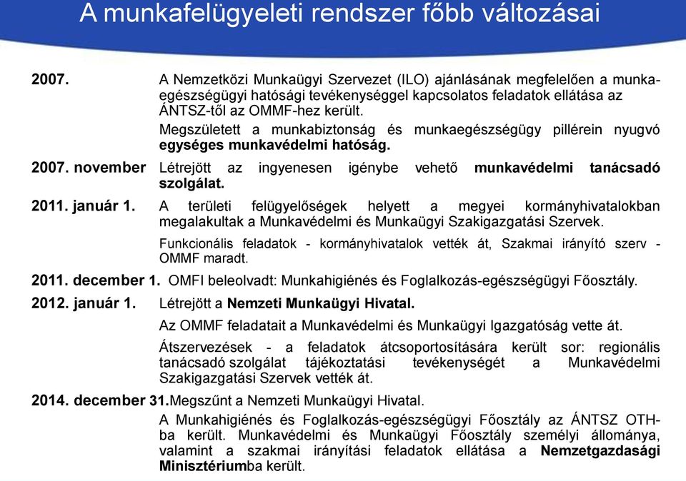 Megszületett a munkabiztonság és munkaegészségügy pillérein nyugvó egységes munkavédelmi hatóság. 2007. november Létrejött az ingyenesen igénybe vehető munkavédelmi tanácsadó szolgálat. 2011.