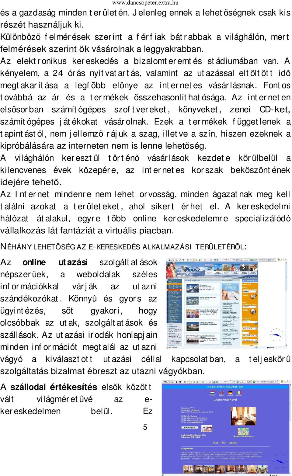 A kényelem, a 24 ór ás nyit vat ar t ás, valamint az ut azással elt ölt öt t idõ megt akar ít ása a legf õbb elõnye az int er net es vásár lásnak.