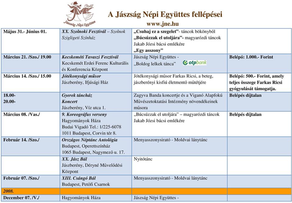 Jászberény, Víz utca 1. 9. Koreográfus verseny Hagyományok Háza Országos Néptánc Antológia XX. Jász Bál Jászberény, Déryné Mővelıdési Központ XIII.