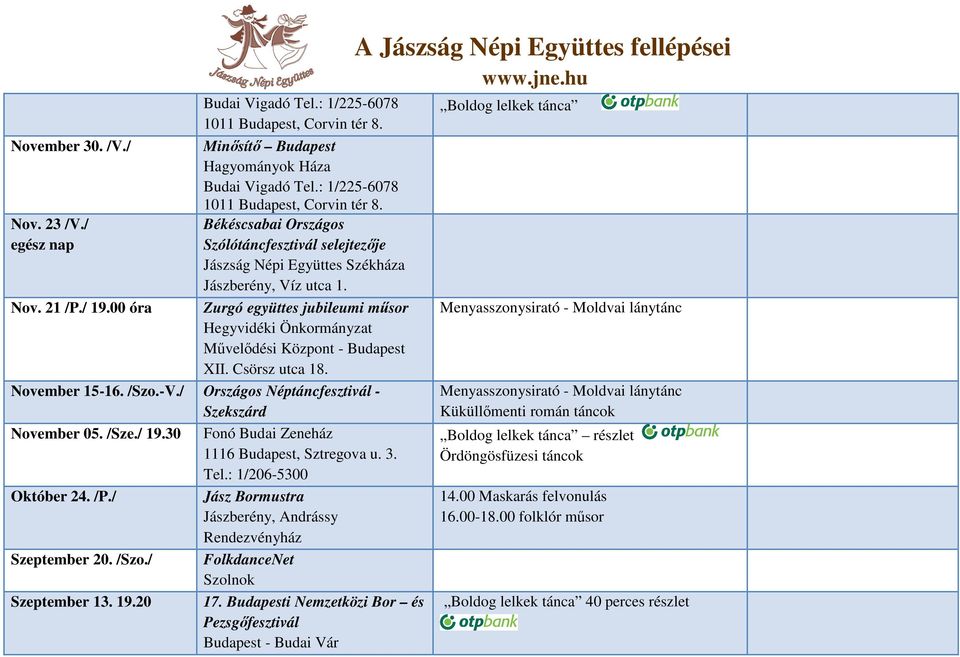 Zurgó együttes jubileumi mősor Hegyvidéki Önkormányzat Mővelıdési Központ - Budapest XII. Csörsz utca 18. November 15-16. /Szo.-V./ Országos Néptáncfesztivál - Szekszárd November 05. /Sze./ 19.