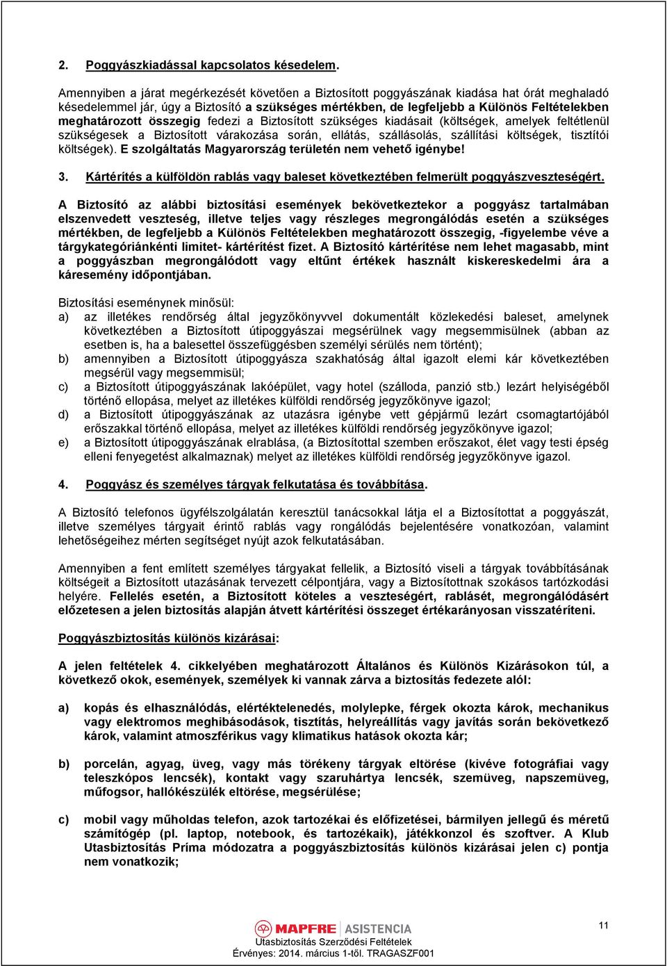 meghatározott összegig fedezi a Biztosított szükséges kiadásait (költségek, amelyek feltétlenül szükségesek a Biztosított várakozása során, ellátás, szállásolás, szállítási költségek, tisztítói