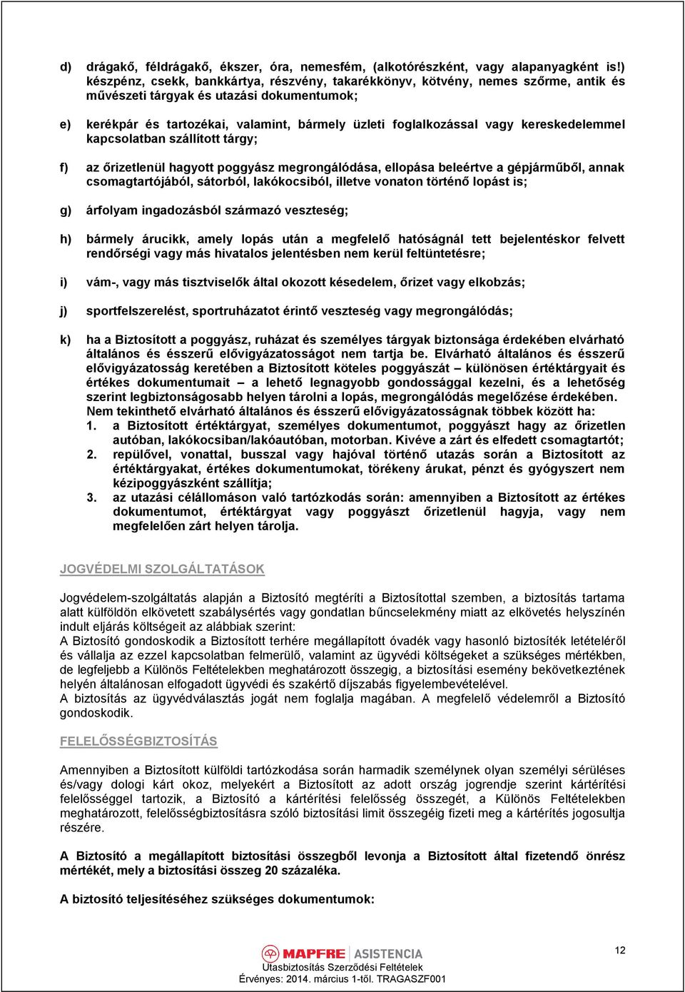 vagy kereskedelemmel kapcsolatban szállított tárgy; f) az őrizetlenül hagyott poggyász megrongálódása, ellopása beleértve a gépjárműből, annak csomagtartójából, sátorból, lakókocsiból, illetve