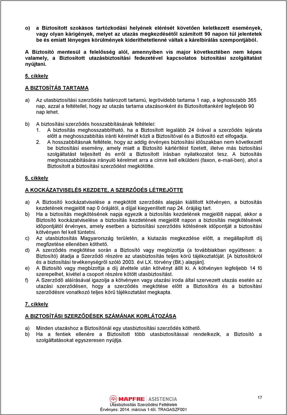 A Biztosító mentesül a felelősség alól, amennyiben vis major következtében nem képes valamely, a Biztosított utazásbiztosítási fedezetével kapcsolatos biztosítási szolgáltatást nyújtani. 5.