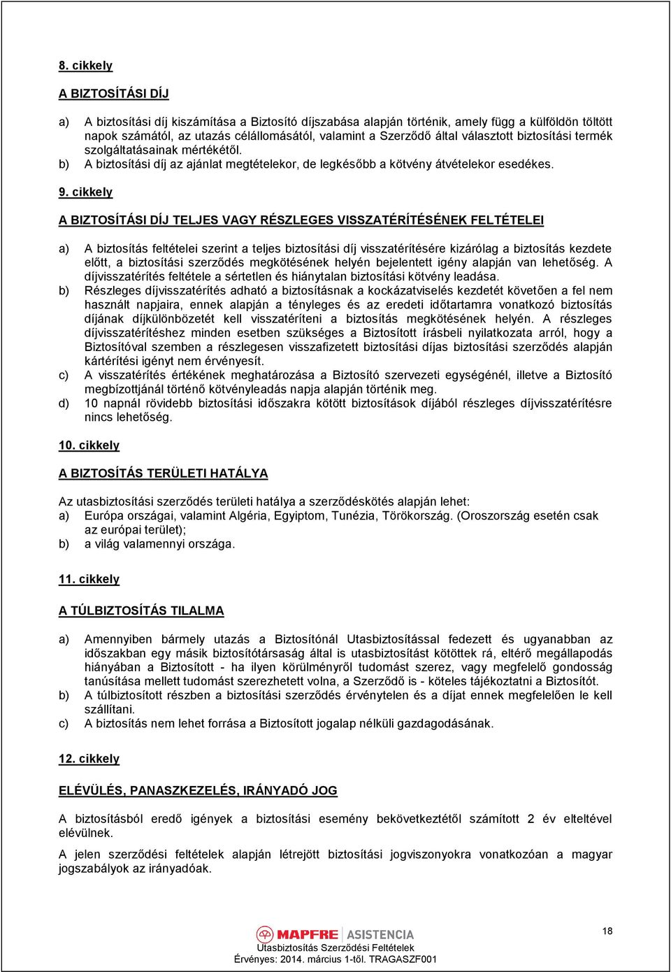 cikkely A BIZTOSÍTÁSI DÍJ TELJES VAGY RÉSZLEGES VISSZATÉRÍTÉSÉNEK FELTÉTELEI a) A biztosítás feltételei szerint a teljes biztosítási díj visszatérítésére kizárólag a biztosítás kezdete előtt, a