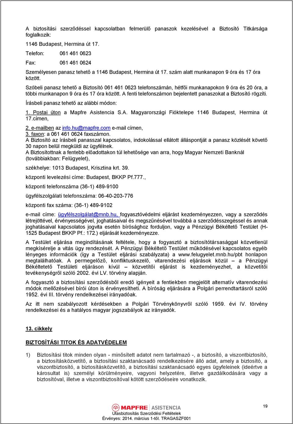 Szóbeli panasz tehető a Biztosító 061 461 0623 telefonszámán, hétfői munkanapokon 9 óra és 20 óra, a többi munkanapon 9 óra és 17 óra között.